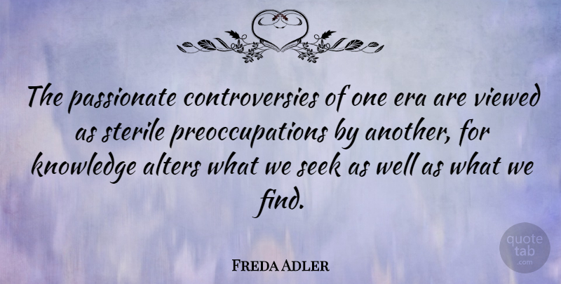 Freda Adler Quote About Eras, Passionate, Preoccupation: The Passionate Controversies Of One...