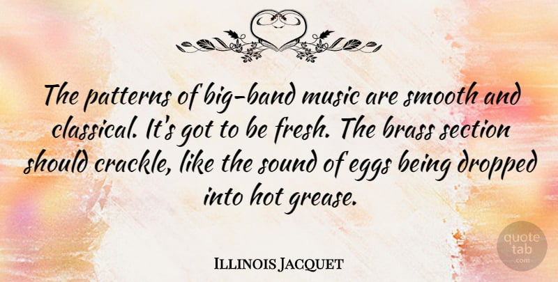 Illinois Jacquet Quote About Brass, Dropped, Hot, Music, Patterns: The Patterns Of Big Band...