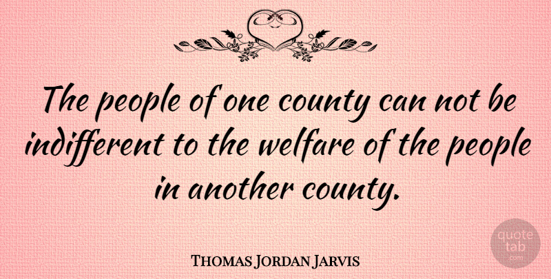 Thomas Jordan Jarvis Quote About People, Welfare, Indifferent: The People Of One County...