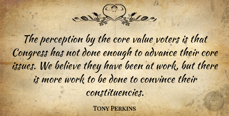 Tony Perkins Quote About Advance, Believe, Congress, Convince, Core: The Perception By The Core...