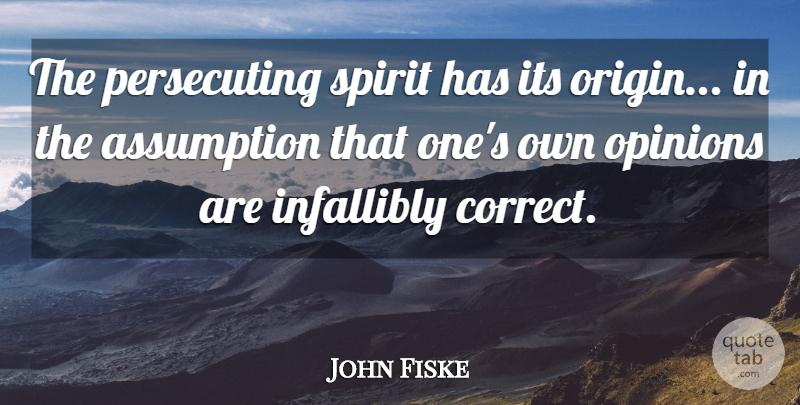 John Fiske Quote About Assumption: The Persecuting Spirit Has Its...
