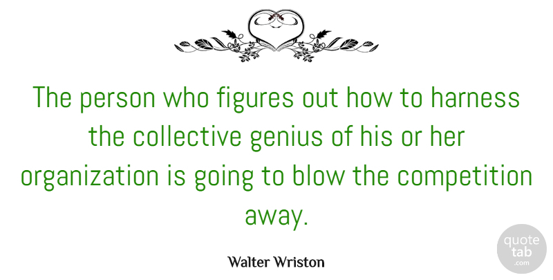 Walter Wriston Quote About Business, Blow, Organization: The Person Who Figures Out...