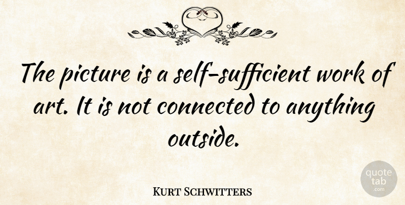 Kurt Schwitters Quote About Art, Self, Connected: The Picture Is A Self...