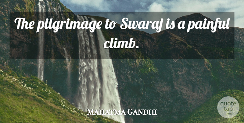 Mahatma Gandhi Quote About Painful, Pilgrimage, Climbs: The Pilgrimage To Swaraj Is...