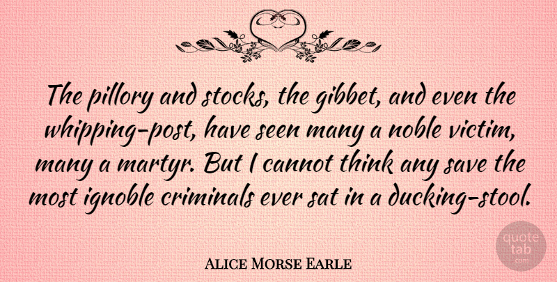 Alice Morse Earle Quote About Cannot, Criminals, Sat, Save: The Pillory And Stocks The...