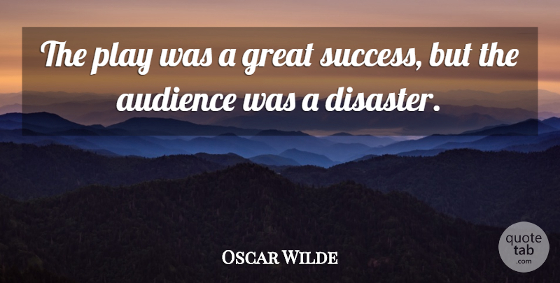 Oscar Wilde Quote About Audience, Great: The Play Was A Great...