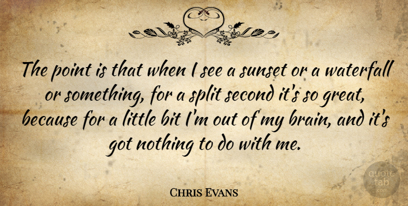 Chris Evans Quote About Sunset, Brain, Splits: The Point Is That When...