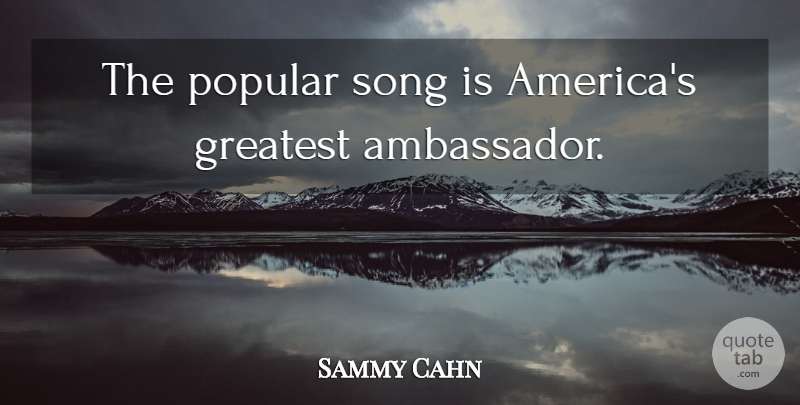 Sammy Cahn Quote About Music, Song, America: The Popular Song Is Americas...