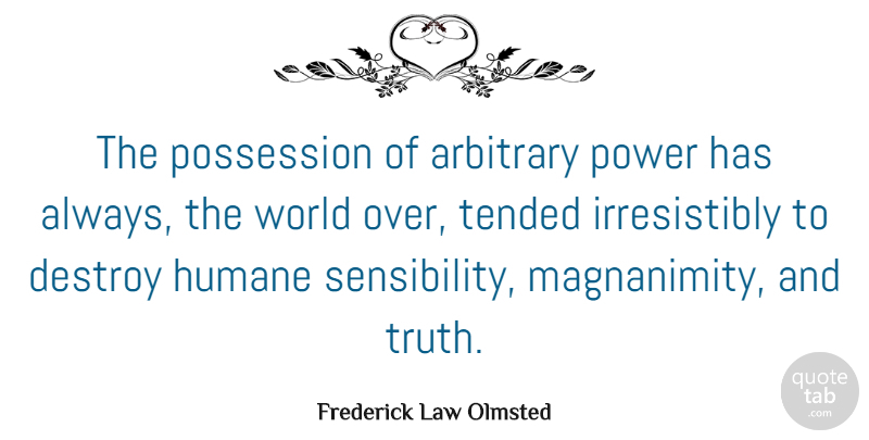 Frederick Law Olmsted Quote About Power, World, Arbitrary: The Possession Of Arbitrary Power...