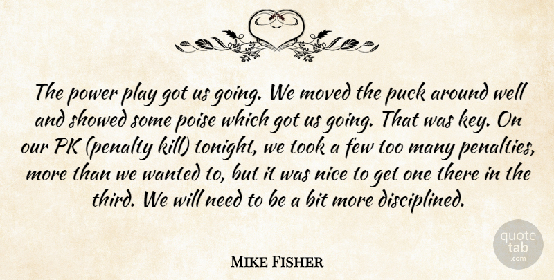 Mike Fisher Quote About Bit, Few, Moved, Nice, Poise: The Power Play Got Us...