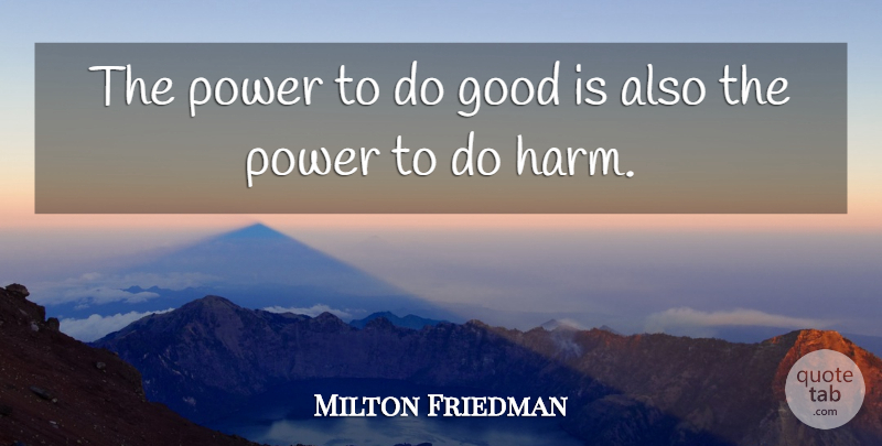 Milton Friedman Quote About Power, Harm: The Power To Do Good...