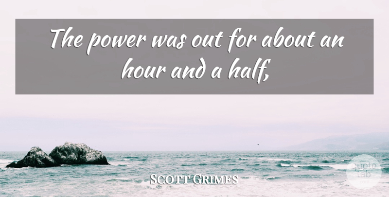 Scott Grimes Quote About Hour, Power: The Power Was Out For...