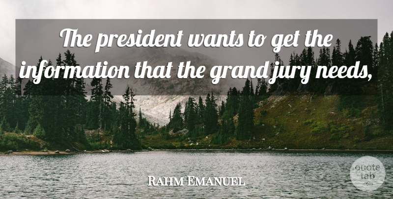 Rahm Emanuel Quote About Grand, Information, Jury, President, Wants: The President Wants To Get...
