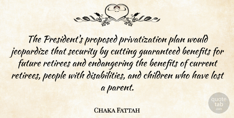 Chaka Fattah Quote About Benefits, Children, Current, Cutting, Future: The Presidents Proposed Privatization Plan...