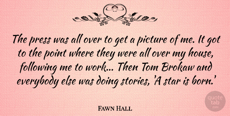 Fawn Hall Quote About Stars, House, Stories: The Press Was All Over...