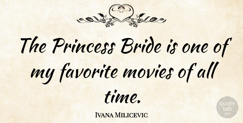 Ivana Milicevic Quote About Princess, My Favorite, Sports Movie: The Princess Bride Is One...