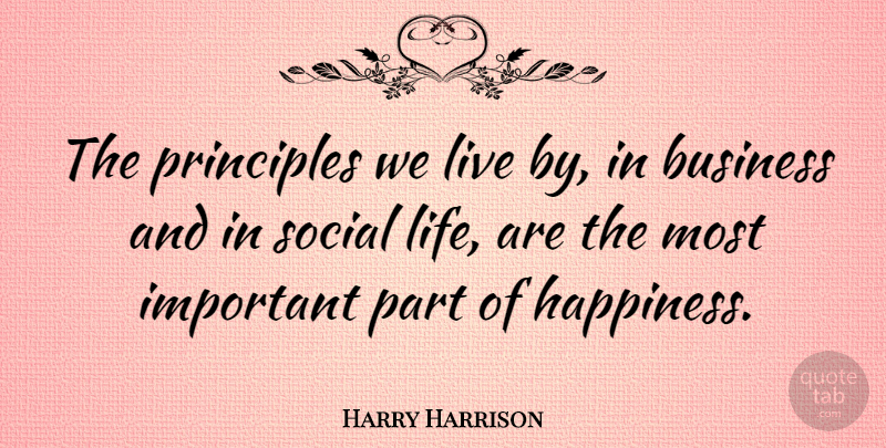 Harry Harrison Quote About American Author, Business, Principles, Social: The Principles We Live By...
