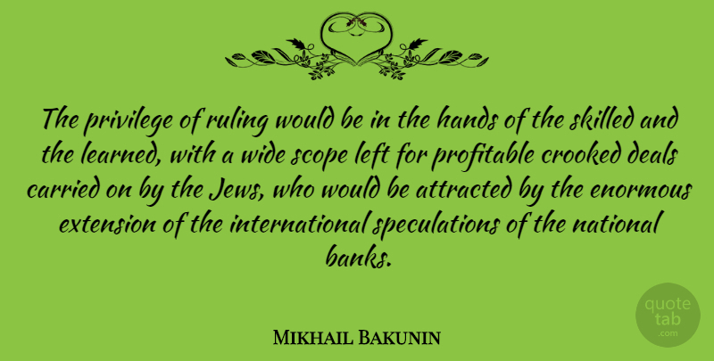 Mikhail Bakunin Quote About Hands, Would Be, Privilege: The Privilege Of Ruling Would...