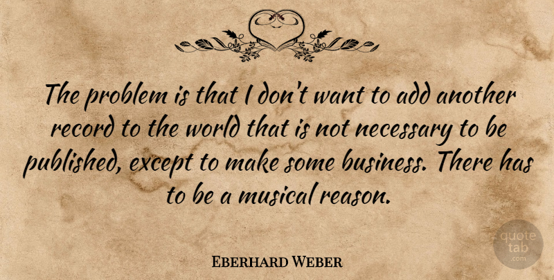 Eberhard Weber Quote About Musical, Records, World: The Problem Is That I...