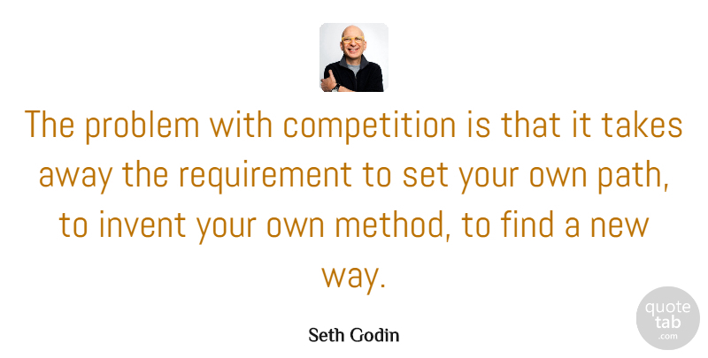 Seth Godin Quote About Competition, Requirements, Way: The Problem With Competition Is...