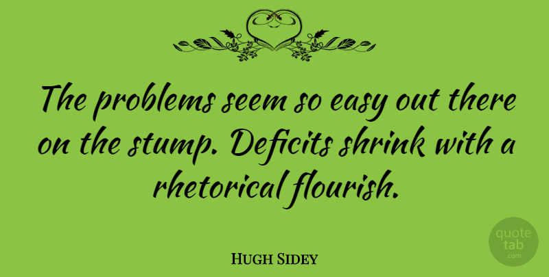 Hugh Sidey Quote About Problem, Easy, Stumps: The Problems Seem So Easy...