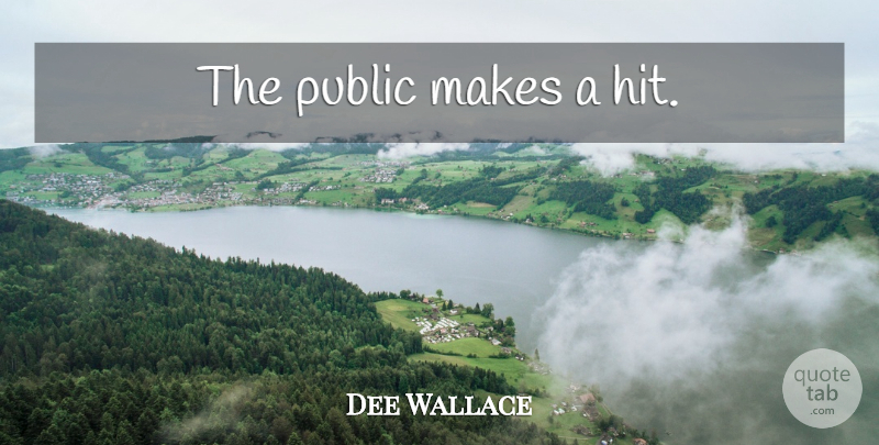 Dee Wallace Quote About undefined: The Public Makes A Hit...