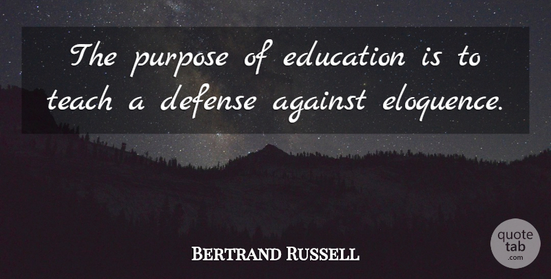 Bertrand Russell Quote About Purpose, Defense, Teach: The Purpose Of Education Is...