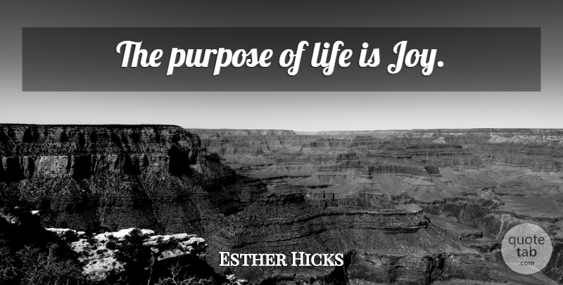 Esther Hicks Quote About Happiness, Joy, Purpose: The Purpose Of Life Is...