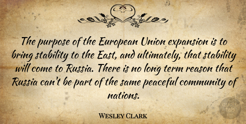 Wesley Clark Quote About Bring, European, Expansion, Peaceful, Russia: The Purpose Of The European...