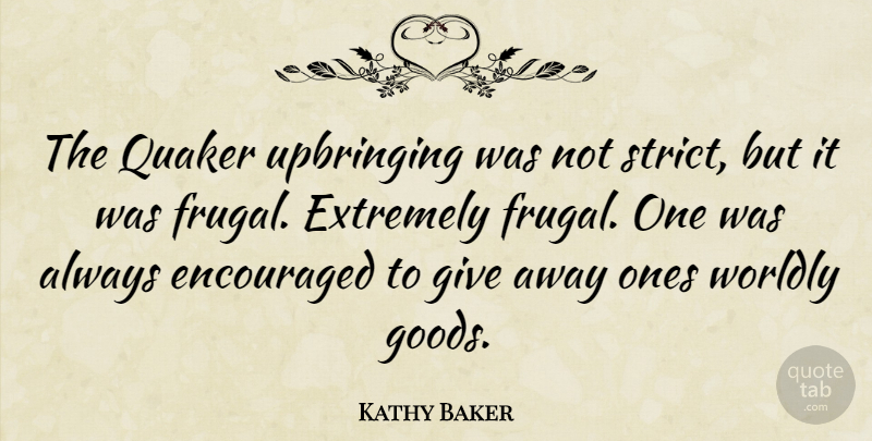 Kathy Baker Quote About Giving, Quaker, Goods: The Quaker Upbringing Was Not...