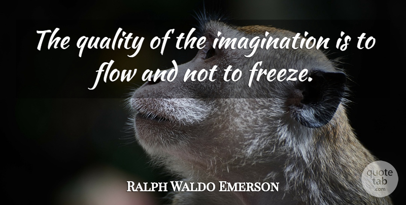Ralph Waldo Emerson Quote About Imagination, Quality, Flow: The Quality Of The Imagination...