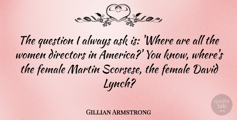 Gillian Armstrong Quote About David, Directors, Female, Martin, Women: The Question I Always Ask...
