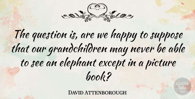 David Attenborough Quote About Inspirational, Motivational, Book: The Question Is Are We...