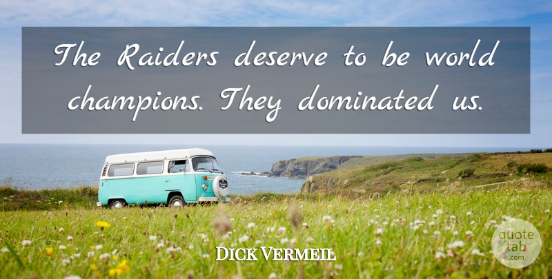 Dick Vermeil Quote About Deserve, Dominated, Raiders: The Raiders Deserve To Be...