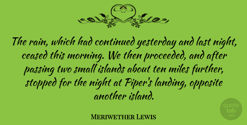 Meriwether Lewis Quote About Continued, Islands, Last, Miles, Opposite: The Rain Which Had Continued...