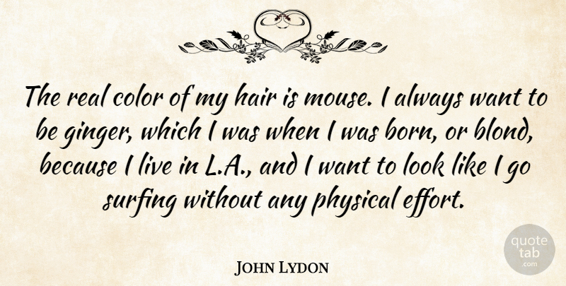 John Lydon Quote About Real, Color, Hair: The Real Color Of My...