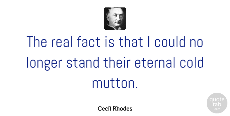 Cecil Rhodes Quote About Real, Facts, Cold: The Real Fact Is That...