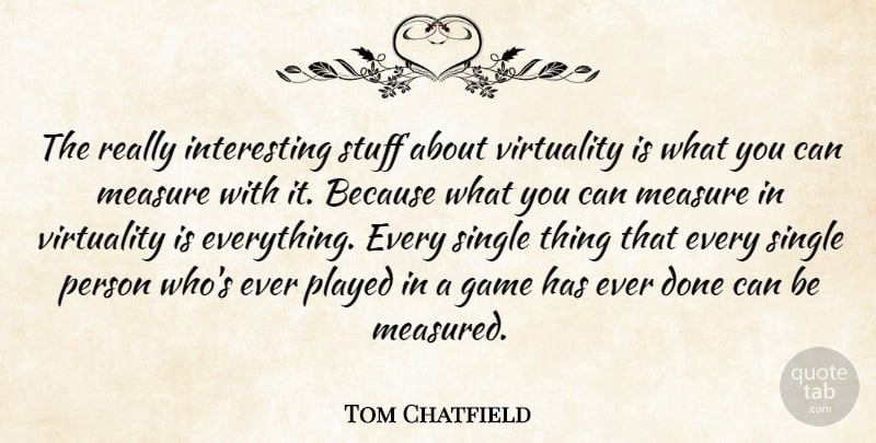 Tom Chatfield Quote About Played, Stuff: The Really Interesting Stuff About...