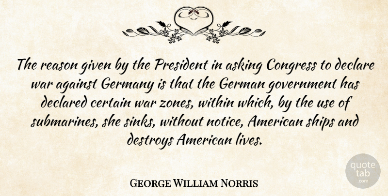 George William Norris Quote About Against, Asking, Certain, Congress, Declare: The Reason Given By The...