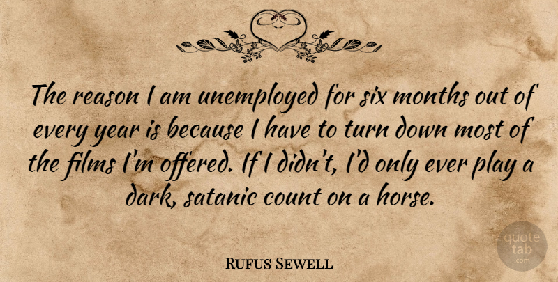 Rufus Sewell Quote About Count, Films, Months, Six, Turn: The Reason I Am Unemployed...