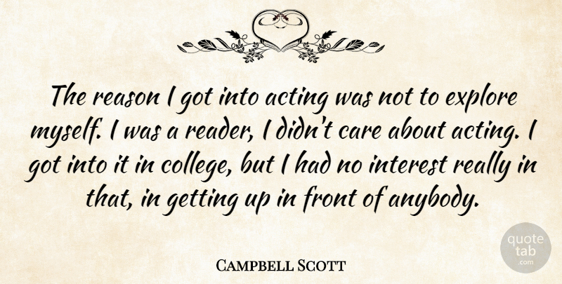 Campbell Scott Quote About Explore, Front, Interest, Reason: The Reason I Got Into...