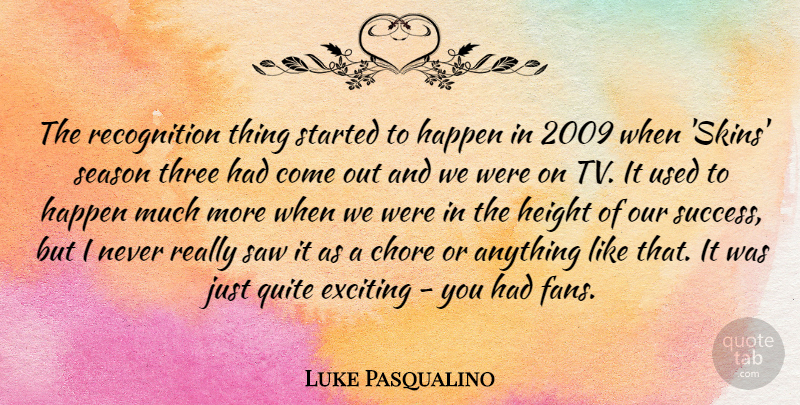 Luke Pasqualino Quote About Chore, Exciting, Happen, Height, Quite: The Recognition Thing Started To...