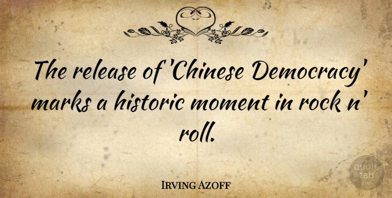Irving Azoff Quote About Rocks, Chinese, Democracy: The Release Of Chinese Democracy...