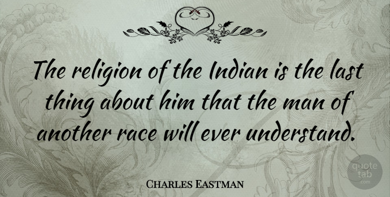 Charles Eastman Quote About Indian, Last, Man, Religion: The Religion Of The Indian...