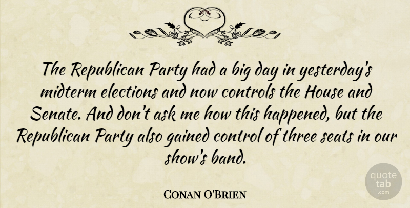 Conan O'Brien Quote About Party, Yesterday, House: The Republican Party Had A...