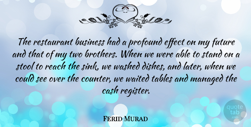 Ferid Murad Quote About Business, Cash, Effect, Future, Profound: The Restaurant Business Had A...