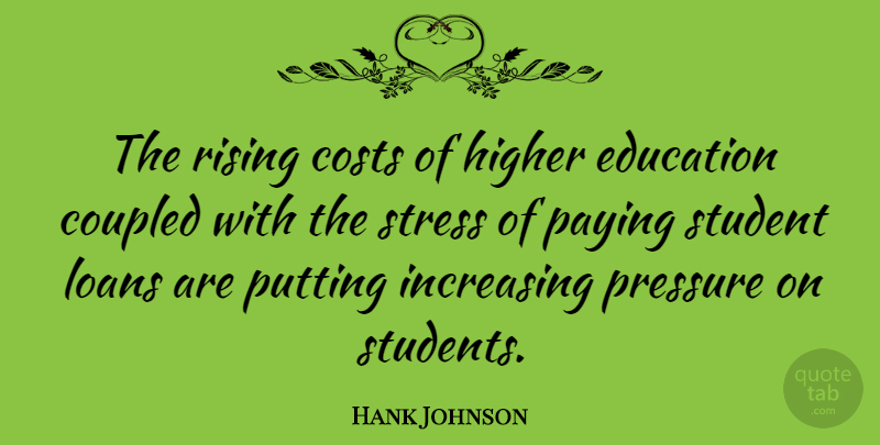 Hank Johnson Quote About Stress, Pressure, Cost: The Rising Costs Of Higher...