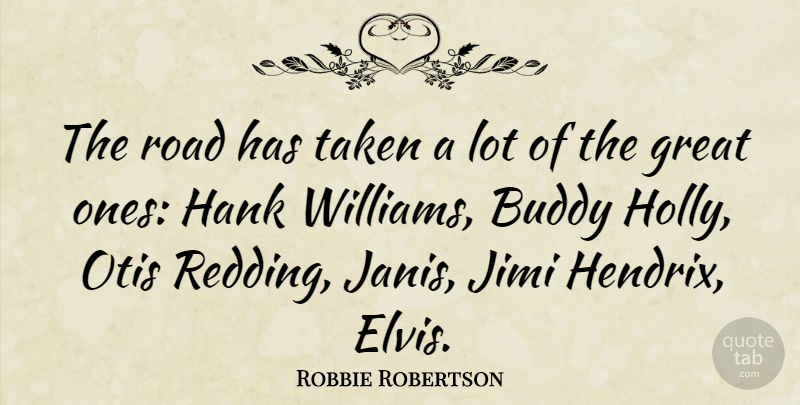 Robbie Robertson Quote About Great, Hank, Taken: The Road Has Taken A...