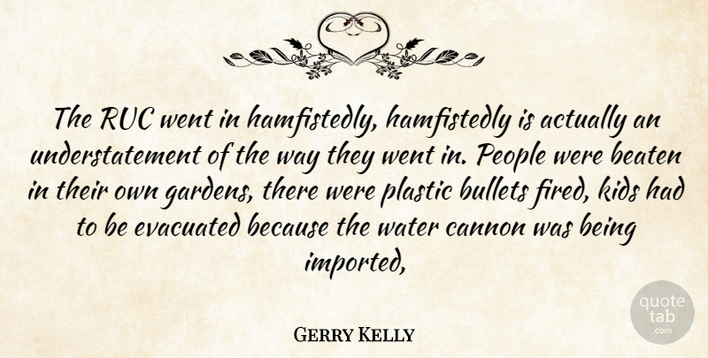 Gerry Kelly Quote About Beaten, Bullets, Cannon, Kids, People: The Ruc Went In Hamfistedly...