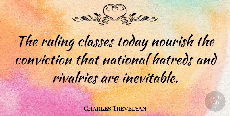 Charles Trevelyan Quote About Class, Hatred, Today: The Ruling Classes Today Nourish...